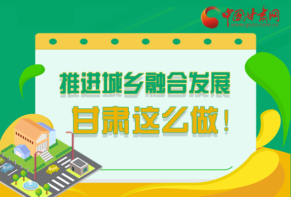 圖解|推進新型城鎮(zhèn)化和城鄉(xiāng)融合發(fā)展 甘肅這么做！