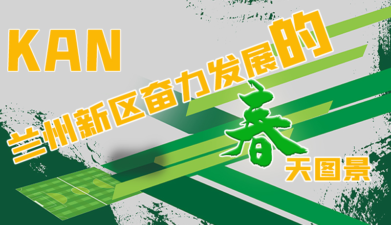 圖解|看，蘭州新區(qū)奮力發(fā)展的春天圖景